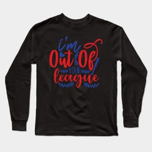 I'm Out ofyour League Long Sleeve T-Shirt